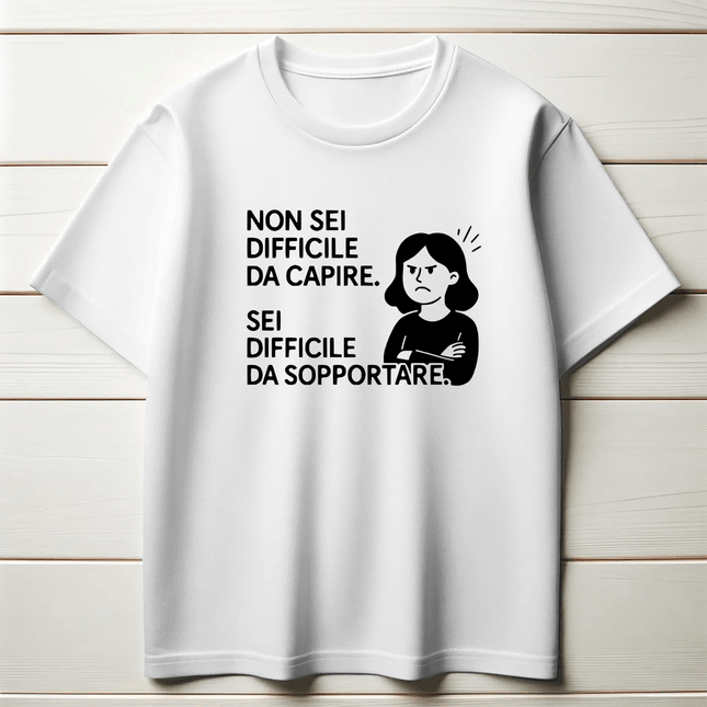 Non sei difficile da capire. Sei difficile da sopportare. (Donna)