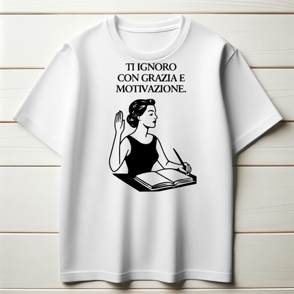 Ti ignoro con grazia e motivazione.